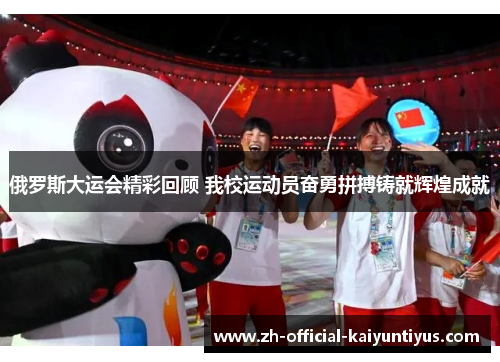 俄罗斯大运会精彩回顾 我校运动员奋勇拼搏铸就辉煌成就 俄罗斯大运会精彩回顾 我校运动员奋勇拼搏铸就辉煌成就