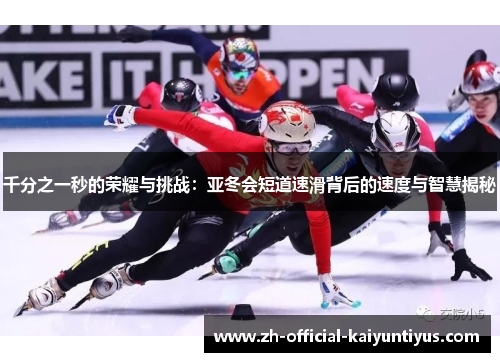 千分之一秒的荣耀与挑战:亚冬会短道速滑背后的速度与智慧揭秘 千分之一秒的荣耀与挑战:亚冬会短道速滑背后的速度与智慧揭秘