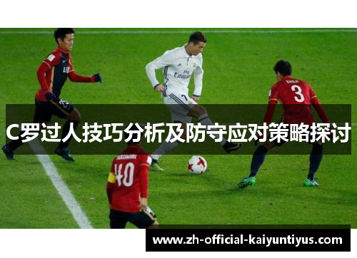 C罗过人技巧分析及防守应对策略探讨