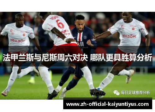 法甲兰斯与尼斯周六对决 哪队更具胜算分析 法甲兰斯与尼斯周六对决 哪队更具胜算分析