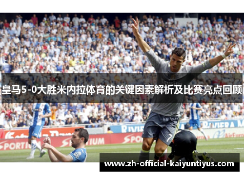 皇马5-0大胜米内拉体育的关键因素解析及比赛亮点回顾 皇马5-0大胜米内拉体育的关键因素解析及比赛亮点回顾