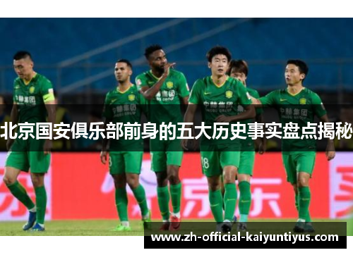 北京国安俱乐部前身的五大历史事实盘点揭秘 北京国安俱乐部前身的五大历史事实盘点揭秘