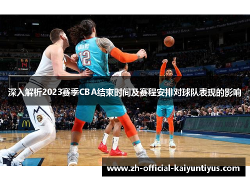 深入解析2023赛季CBA结束时间及赛程安排对球队表现的影响 深入解析2023赛季CBA结束时间及赛程安排对球队表现的影响