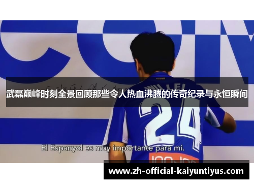 武磊巅峰时刻全景回顾那些令人热血沸腾的传奇纪录与永恒瞬间