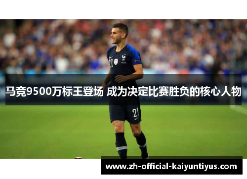 马竞9500万标王登场 成为决定比赛胜负的核心人物