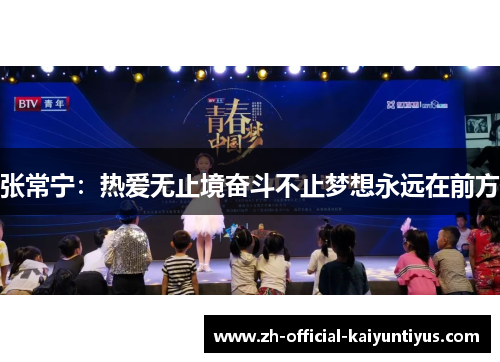 张常宁:热爱无止境奋斗不止梦想永远在前方 张常宁:热爱无止境奋斗不止梦想永远在前方