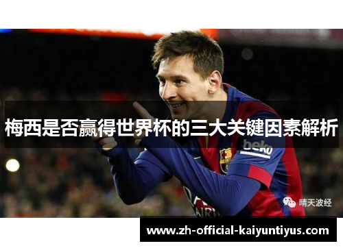 梅西是否赢得世界杯的三大关键因素解析