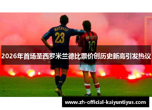 2026年首场圣西罗米兰德比票价创历史新高引发热议