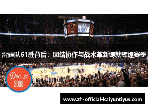 雷霆队61胜背后:团结协作与战术革新铸就辉煌赛季 雷霆队61胜背后:团结协作与战术革新铸就辉煌赛季