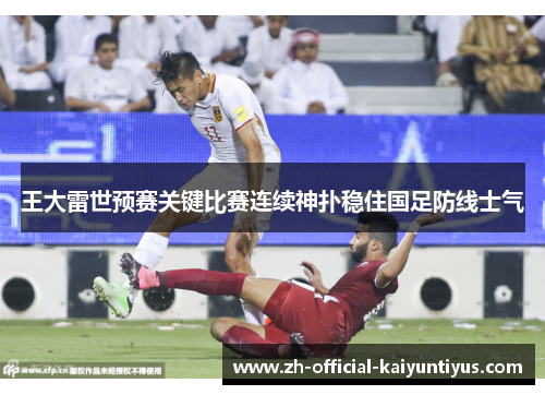 王大雷世预赛关键比赛连续神扑稳住国足防线士气